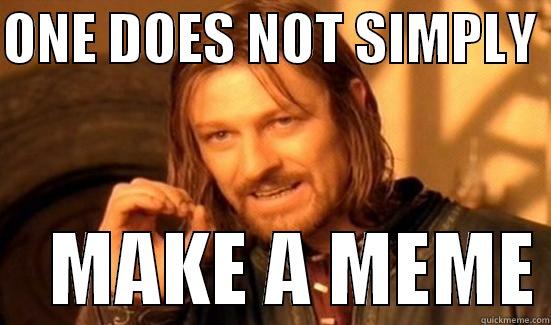 ONE DOES NOT SIMPLY      MAKE A MEME Boromir