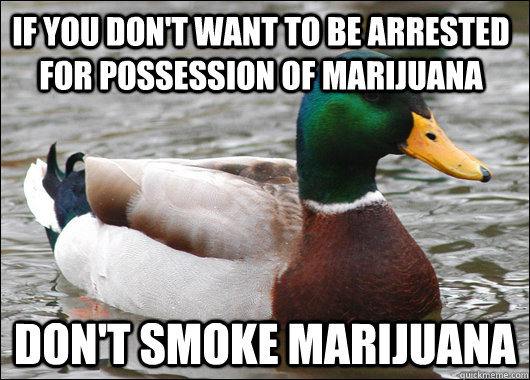 If you don't want to be arrested for possession of marijuana don't smoke marijuana  Actual Advice Mallard