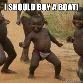 I should buy a boat!  - I should buy a boat!   Its friday niggas