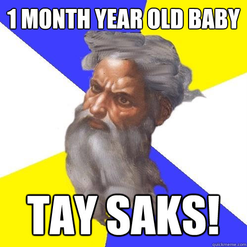 1 month year old baby tay saks!  Advice God