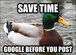 SAVE TIME GOOGLE BEFORE YOU POST  Good Advice Duck