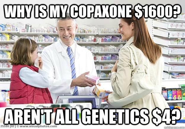 why is my copaxone $1600? Aren't all genetics $4? - why is my copaxone $1600? Aren't all genetics $4?  Smug Pharmacist