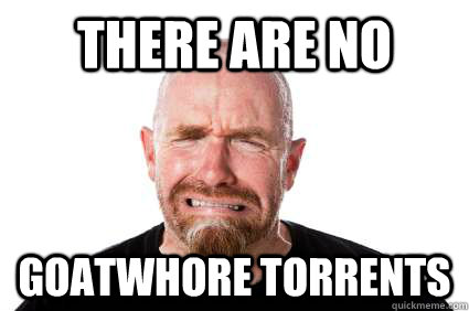 There are no goatwhore torrents - There are no goatwhore torrents  cryin metal guy