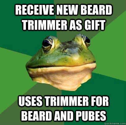 receive new beard trimmer as gift  uses trimmer for beard and pubes  Foul Bachelor Frog