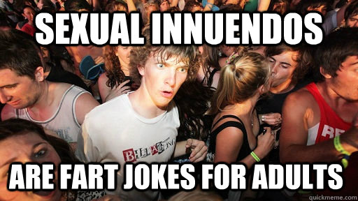Sexual Innuendos are fart jokes for adults  Sudden Clarity Clarence