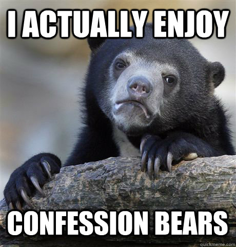 I ACTUALLY ENJOY CONFESSION BEARS  Confession Bear