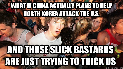 what if china actually plans to help north korea attack the u.s. and those slick bastards are just trying to trick us   Sudden Clarity Clarence