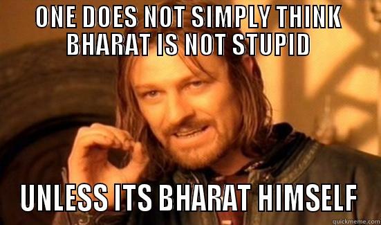 ONE DOES NOT SIMPLY THINK BHARAT IS NOT STUPID UNLESS ITS BHARAT HIMSELF Boromir