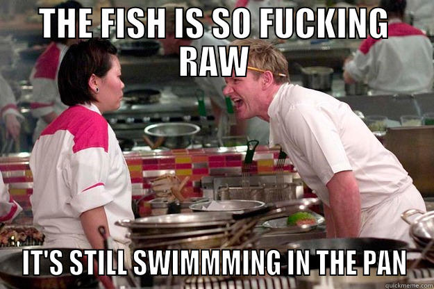 RAW FISH - THE FISH IS SO FUCKING RAW IT'S STILL SWIMMMING IN THE PAN Gordon Ramsay