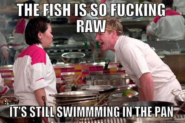 THE FISH IS SO FUCKING RAW IT'S STILL SWIMMMING IN THE PAN Gordon Ramsay