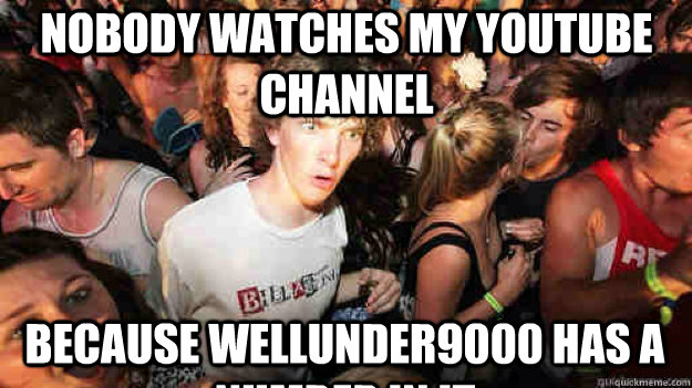 Nobody watches my youtube channel because WellUnder9000 has a number in it  Sudden Clarity Clarence