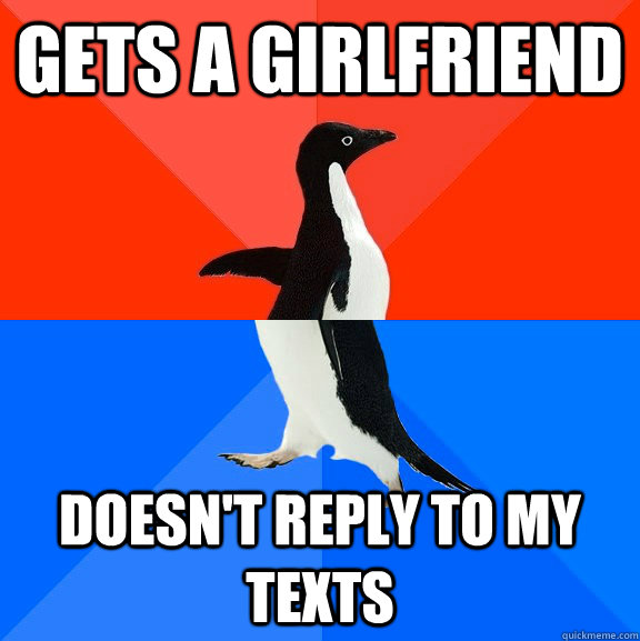 Gets a girlfriend Doesn't reply to my texts  Socially Awesome Awkward Penguin