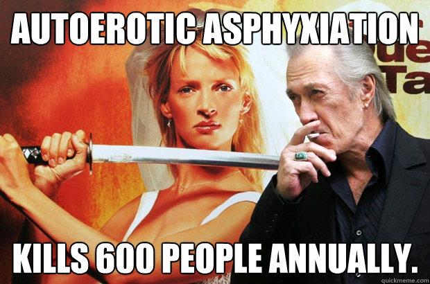 AUTOEROTIC ASPHYXIATION Kills 600 people annually.  David Carradine