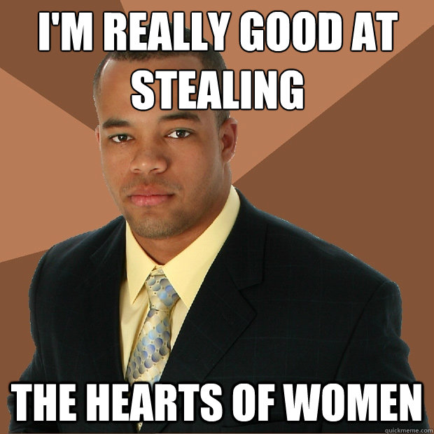 I'm really good at stealing the hearts of women - I'm really good at stealing the hearts of women  Successful Black Man