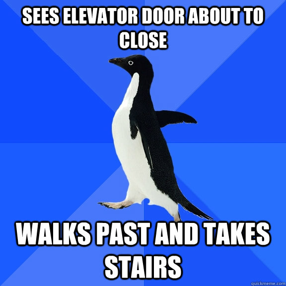 Sees elevator door about to close walks past and takes stairs  Socially Awkward Penguin