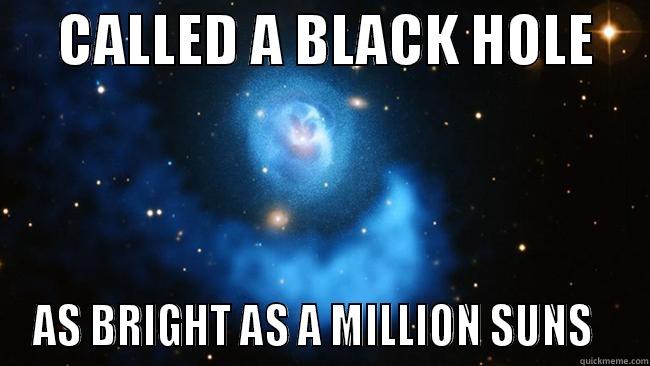      CALLED A BLACK HOLE      AS BRIGHT AS A MILLION SUNS   Misc