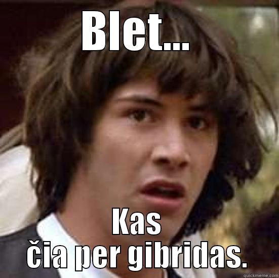 BLET... KAS ČIA PER GIBRIDAS. conspiracy keanu
