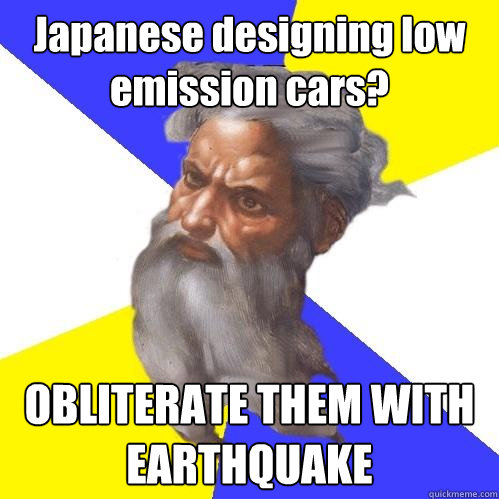 Japanese designing low emission cars? OBLITERATE THEM WITH EARTHQUAKE  Advice God