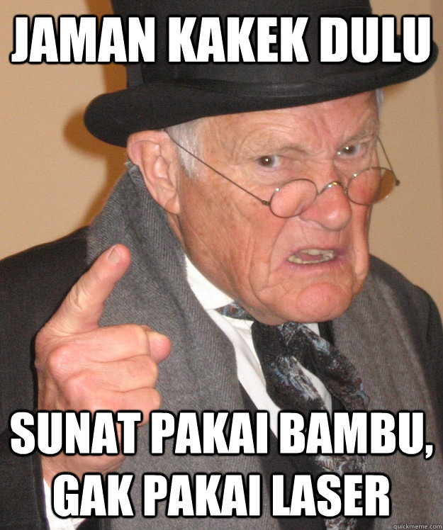 Jaman kakek dulu Sunat pakai bambu, gak pakai laser - Jaman kakek dulu Sunat pakai bambu, gak pakai laser  back in my day