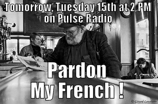 TOMORROW, TUESDAY 15TH AT 2 PM ON PULSE RADIO PARDON MY FRENCH ! Misc