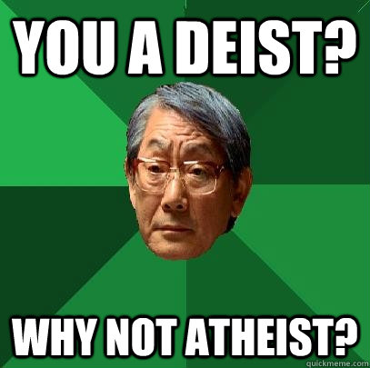 You a deist? Why not atheist? - You a deist? Why not atheist?  High Expectations Asian Father