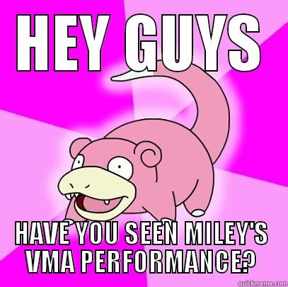 HEY GUYS HAVE YOU SEEN MILEY'S VMA PERFORMANCE? Slowpoke