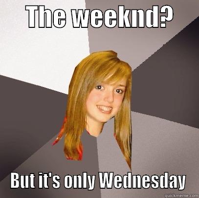      THE WEEKND?      BUT IT'S ONLY WEDNESDAY Musically Oblivious 8th Grader