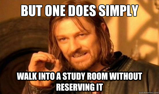 But One Does Simply walk into a study room without reserving it  Boromir