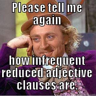 PLEASE TELL ME AGAIN HOW INFREQUENT REDUCED ADJECTIVE CLAUSES ARE. Condescending Wonka