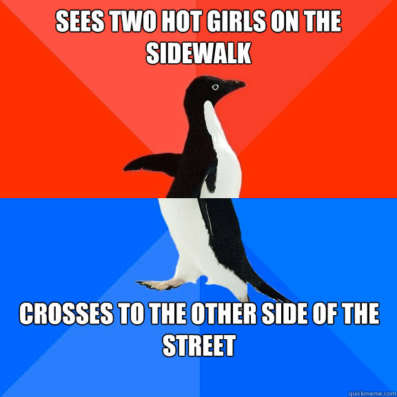 Sees two hot girls on the sidewalk crosses to the other side of the street  Socially Awesome Awkward Penguin