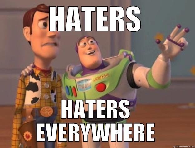 For all those haters out there - HATERS HATERS EVERYWHERE Toy Story