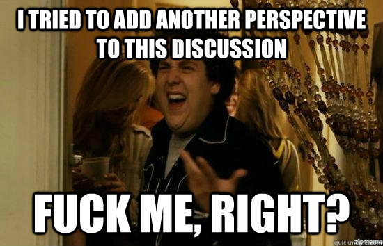 I tried to add another perspective to this discussion fuck me, right?  fuckmeright