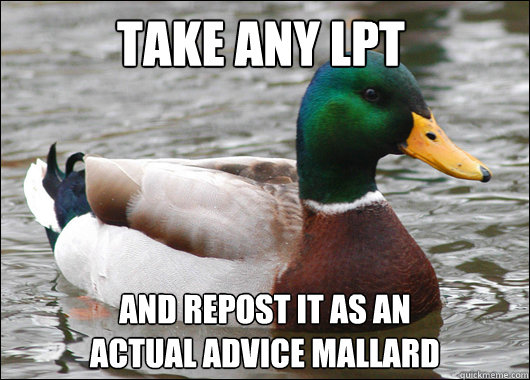 take any lpt and repost it as an                  actual advice mallard  Actual Advice Mallard