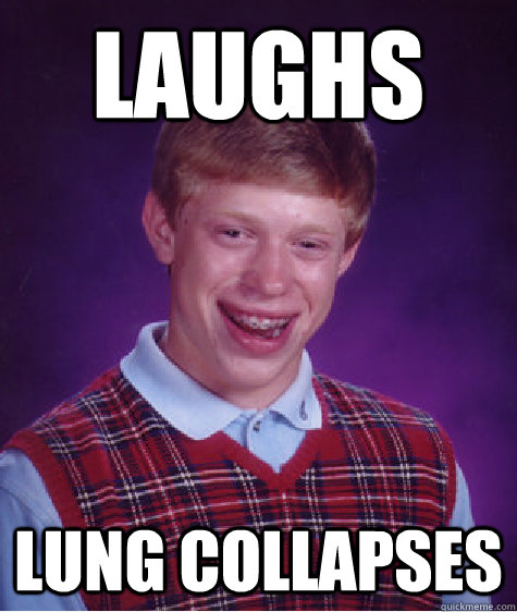 Laughs lung collapses  Bad Luck Brian