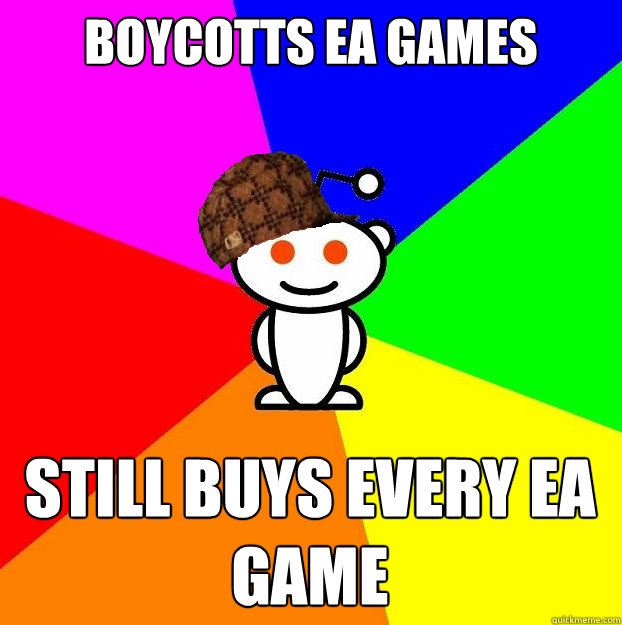 Boycotts EA Games Still buys every ea Game  Scumbag Redditor