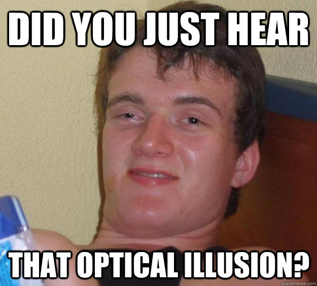 Did you just hear that optical illusion? - Did you just hear that optical illusion?  10 Guy