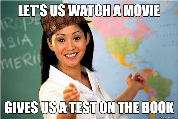 Let's us watch a movie Gives us a test on the book  Scumbag Teacher