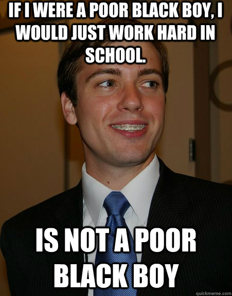 If I were a poor black boy, I would just work hard in school. Is not a poor black boy  College Republican