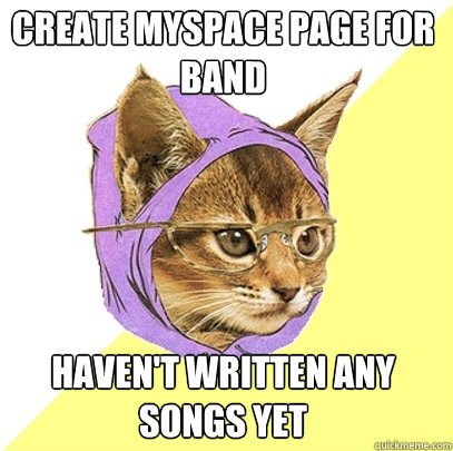create myspace page for band haven't written any songs yet   Hipster Kitty