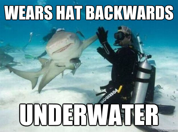 WEARS HAT BACKWARDS UNDERWATER  Scumbag Scuba Steve