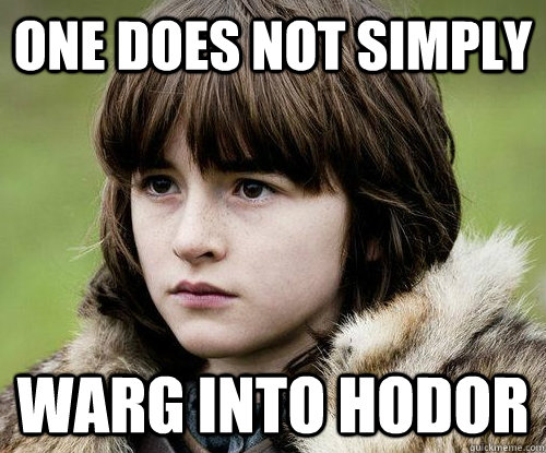 One does not simply warg into hodor - One does not simply warg into hodor  Bad Luck Bran Stark