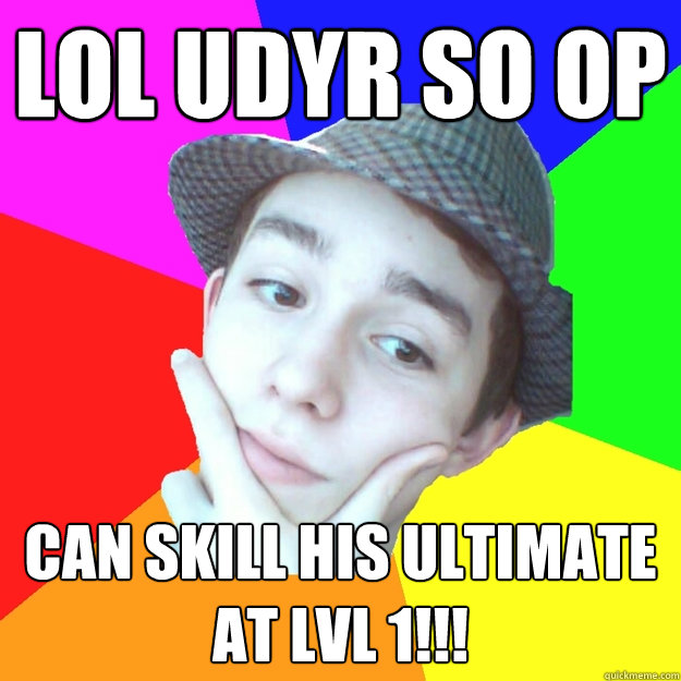 lol udyr so op can skill his ultimate at lvl 1!!!  Worst LoL Player