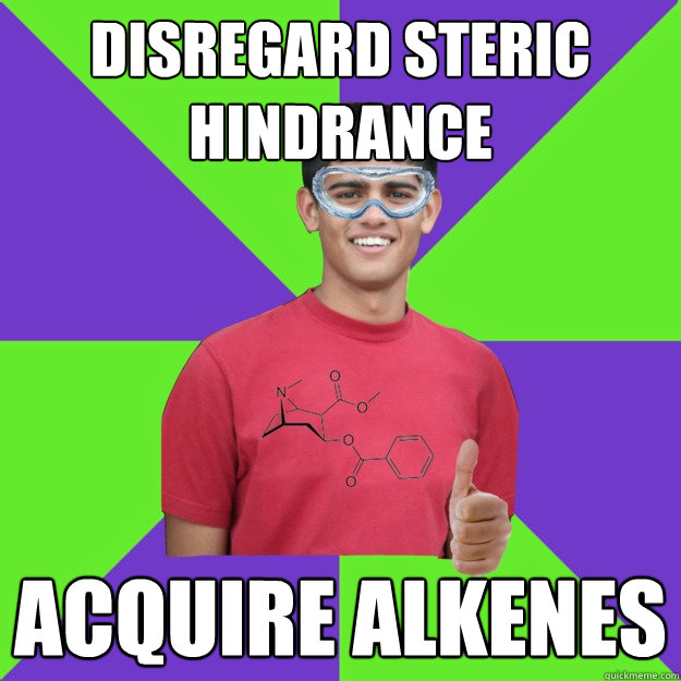 disregard steric hindrance acquire alkenes  Chemistry Student