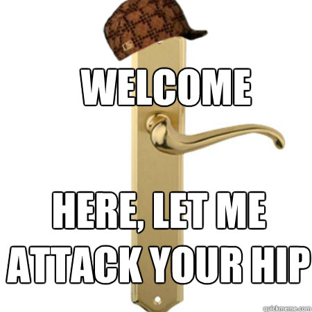 welcome here, let me attack your hip  Scumbag Door handle
