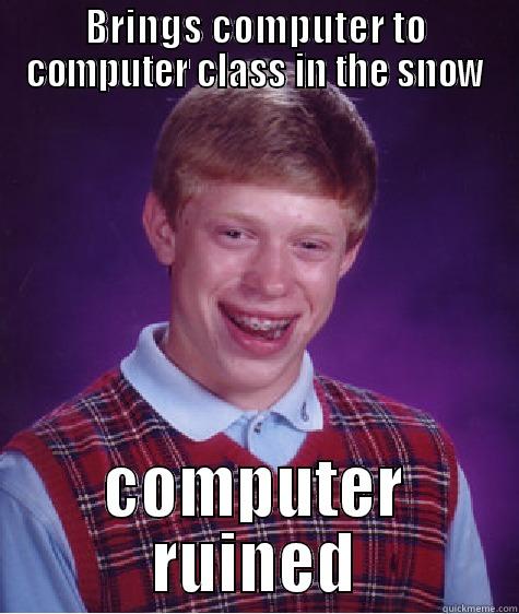 BRINGS COMPUTER TO COMPUTER CLASS IN THE SNOW COMPUTER RUINED Bad Luck Brian