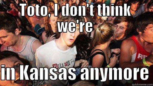 TOTO, I DON'T THINK WE'RE  IN KANSAS ANYMORE Sudden Clarity Clarence