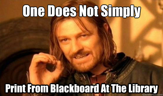 One Does Not Simply Print From Blackboard At The Library  Boromir