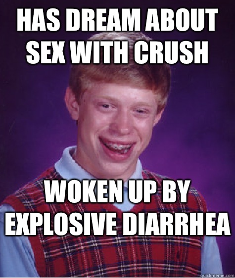 Has dream about sex with crush Woken up by explosive diarrhea   Bad Luck Brian