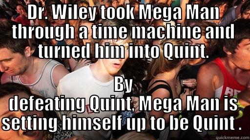 DR. WILEY TOOK MEGA MAN THROUGH A TIME MACHINE AND TURNED HIM INTO QUINT. BY DEFEATING QUINT, MEGA MAN IS SETTING HIMSELF UP TO BE QUINT .  Sudden Clarity Clarence