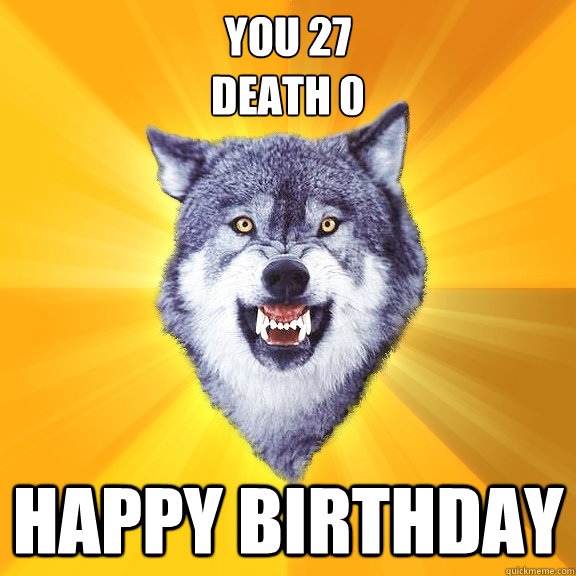 You 27
Death 0 Happy Birthday  Courage Wolf